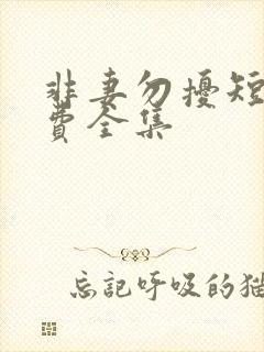 非妻勿扰短剧免费全集