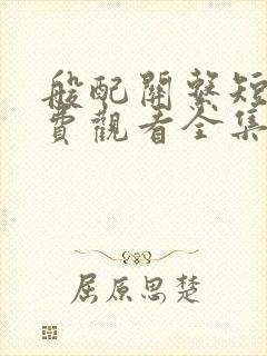 般配关系短剧免费观看全集在线播放