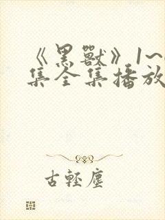 《黑兽》1~6集全集播放动漫一共多少