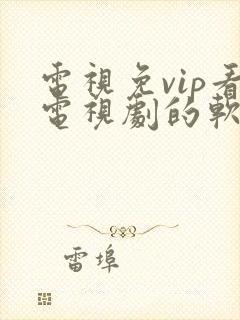 电视免vip看电视剧的软件