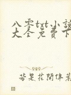 八零txt小说大全免费下载