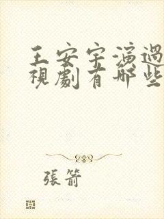 王安宇演过的电视剧有哪些