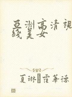 亚洲高清视频在线美女
