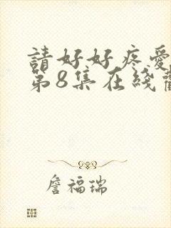 请好好疼爱里面第8集在线观看