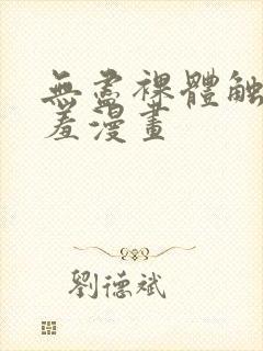 无尽裸体触手羞羞漫画