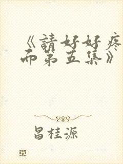 《请好好疼爱里面第五集》真人版