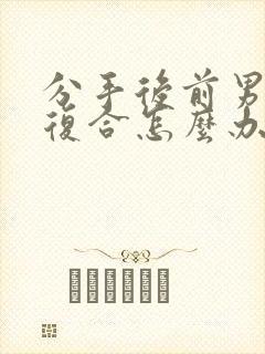 分手后前男友求复合怎么办