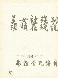 美女被强制高潮视频在线观看网站