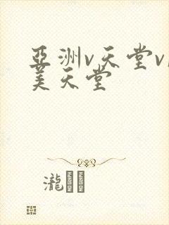 亚洲v天堂v欧美天堂