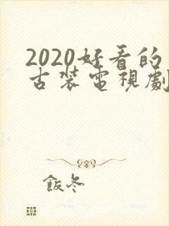 2020好看的古装电视剧推荐