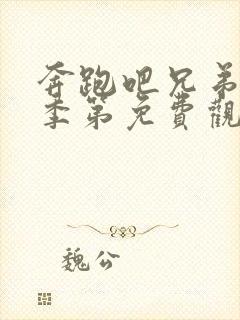 奔跑吧兄弟第一季第免费观看完整版