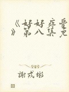 《好好疼爱里面》第八集免费观看