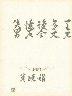 失忆后多了的前男友全文免费