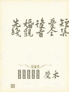 先婚后爱短剧在线观看全集免费封面