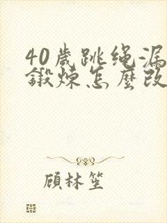 40岁跳绳漏尿锻炼怎么改善