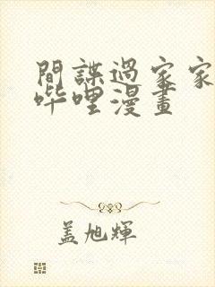 间谍过家家哔哩哔哩漫画