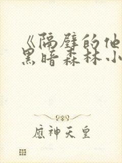 《隔壁的他by黑暗森林小说笔趣》封面