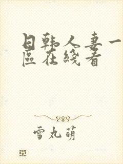 日韩人妻一区二区在线看