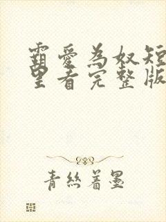 霸爱为奴短剧哪里看完整版