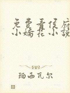 免费看侯府有朵小娇花小说