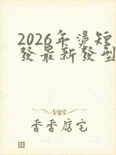 2026年烫短发最新发型女减龄