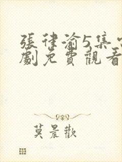 张律渝5集电视剧免费观看大全