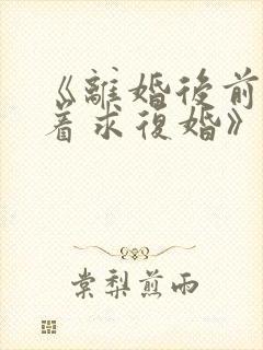 《离婚后前夫哭着求复婚》封面