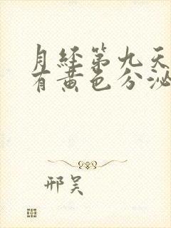 月经第九天了还有黄色分泌物怎么回事