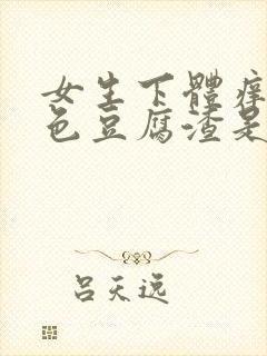 女生下体痒有白色豆腐渣是什么原因