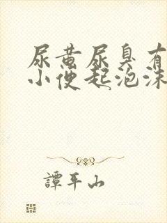 尿黄尿臭有异味小便起泡沫