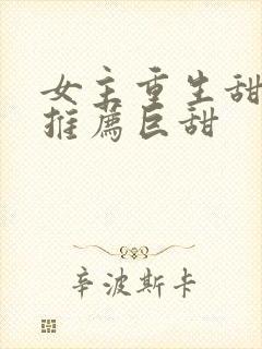 女主重生甜宠文推荐巨甜