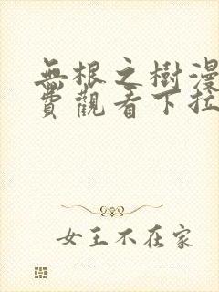 无根之树漫画免费观看下拉快看