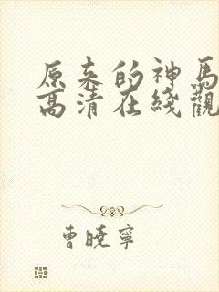 原来的神马免费高清在线观看