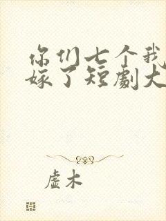 你们七个我都不嫁了短剧大结局