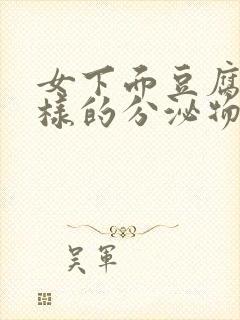 女下面豆腐渣一样的分泌物怎么回事