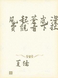 风起苍岚漫画免费观看下拉式六漫画