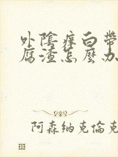 外阴痒白带成豆腐渣怎么办封面