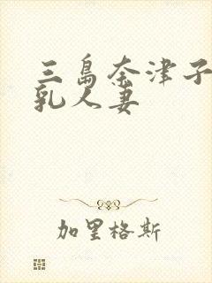 三岛奈津子的巨乳人妻