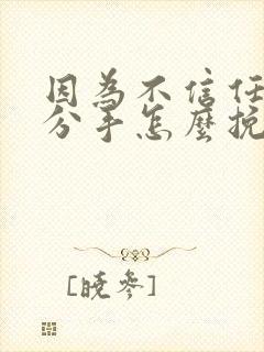 因为不信任导致分手怎么挽回封面