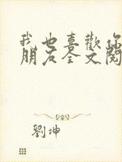 我也喜欢你的女朋友全文阅读