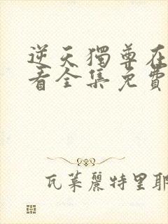 逆天独尊在线观看全集免费播放动漫版