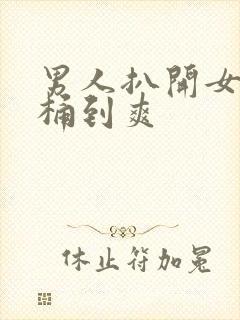 男人扒开女人腿桶到爽