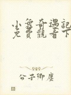 小舞奇遇记漫画免费观看下拉式漫画软件