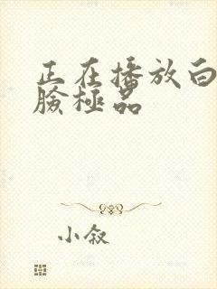 正在播放白嫩露脸极品