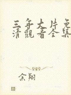 三年大片免费高清观看全集