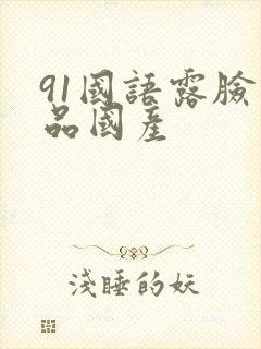 91国语露脸精品国产封面