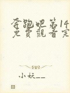 奔跑吧第14季免费观看完整版