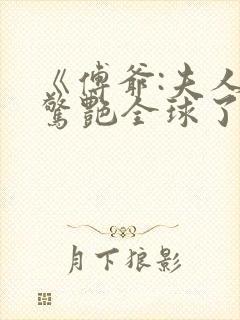 《傅爷:夫人又惊艳全球了