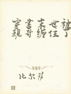 穿书末世被大佬亲哥缠住了小说