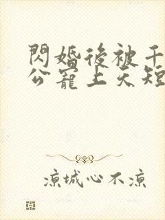 闪婚后被千亿老公宠上天短剧演员